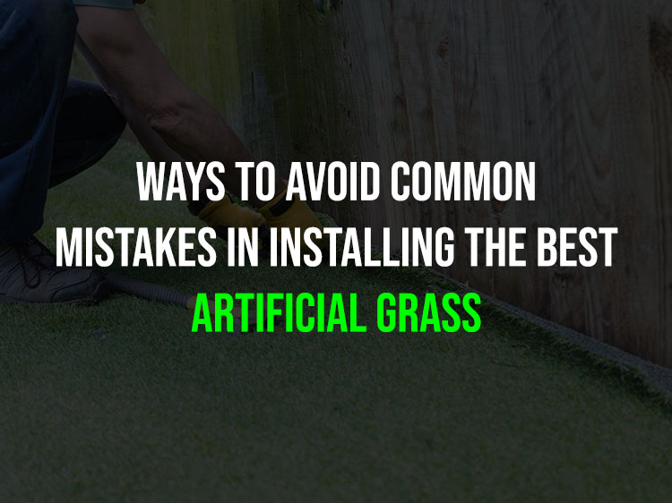 Ways to Avoid Common Mistakes in Installing the Best Artificial Grass